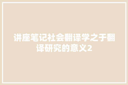 讲座笔记社会翻译学之于翻译研究的意义2