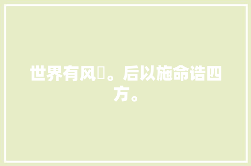 世界有风姤。后以施命诰四方。