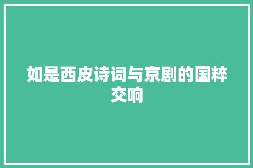 如是西皮诗词与京剧的国粹交响