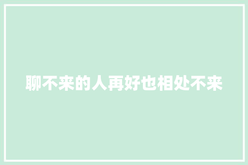 聊不来的人再好也相处不来