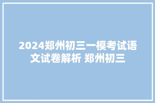 2024郑州初三一模考试语文试卷解析 郑州初三