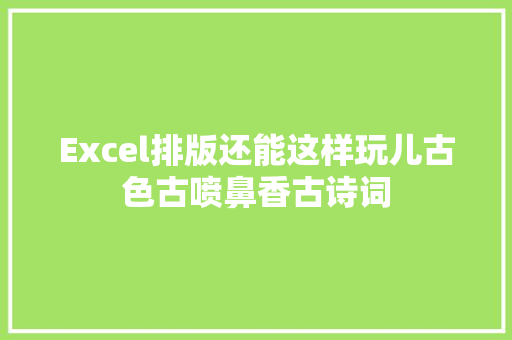 Excel排版还能这样玩儿古色古喷鼻香古诗词