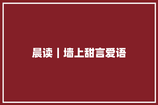 晨读｜墙上甜言爱语