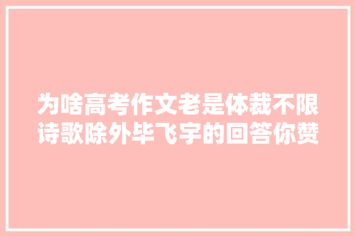 为啥高考作文老是体裁不限诗歌除外毕飞宇的回答你赞同吗