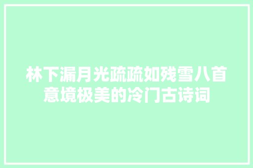 林下漏月光疏疏如残雪八首意境极美的冷门古诗词