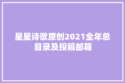 星星诗歌原创2021全年总目录及投稿邮箱