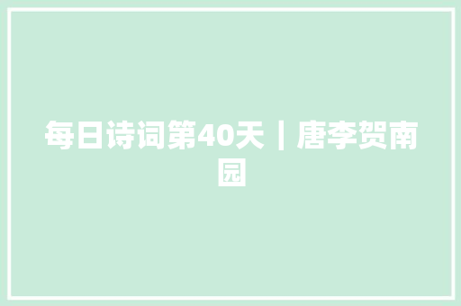 每日诗词第40天｜唐李贺南园