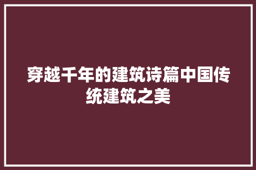 穿越千年的建筑诗篇中国传统建筑之美