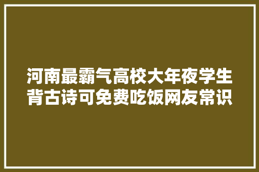 河南最霸气高校大年夜学生背古诗可免费吃饭网友常识就是力量