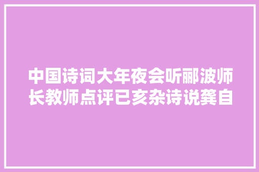 中国诗词大年夜会听郦波师长教师点评已亥杂诗说龚自珍直击时代命脉