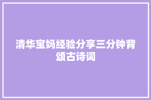 清华宝妈经验分享三分钟背颂古诗词