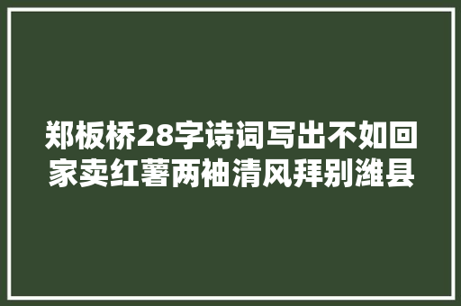 郑板桥28字诗词写出不如回家卖红薯两袖清风拜别潍县而归隐