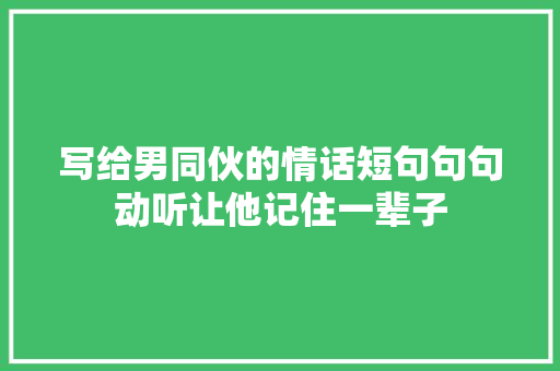 写给男同伙的情话短句句句动听让他记住一辈子