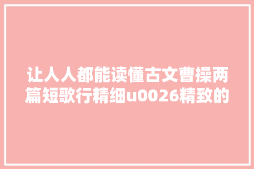 让人人都能读懂古文曹操两篇短歌行精细u0026精致的讲解
