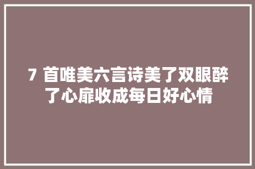7 首唯美六言诗美了双眼醉了心扉收成每日好心情