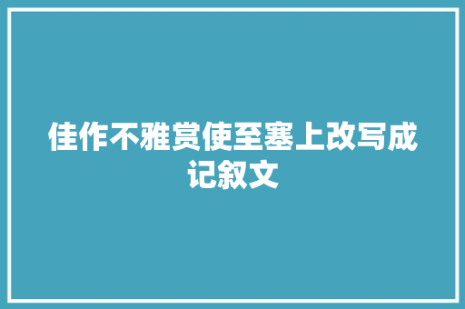 佳作不雅赏使至塞上改写成记叙文