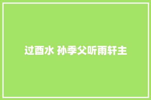过酉水 孙季父听雨轩主