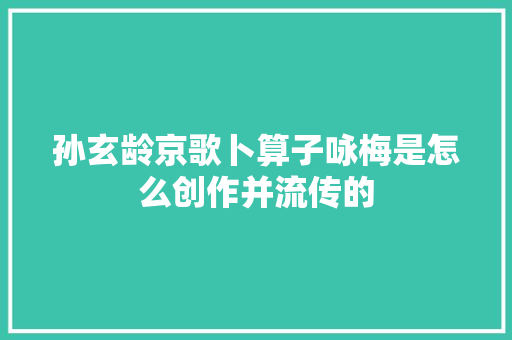 孙玄龄京歌卜算子咏梅是怎么创作并流传的