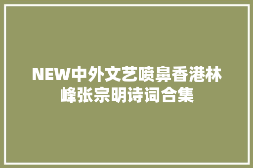 NEW中外文艺喷鼻香港林峰张宗明诗词合集