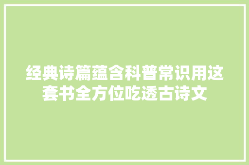 经典诗篇蕴含科普常识用这套书全方位吃透古诗文