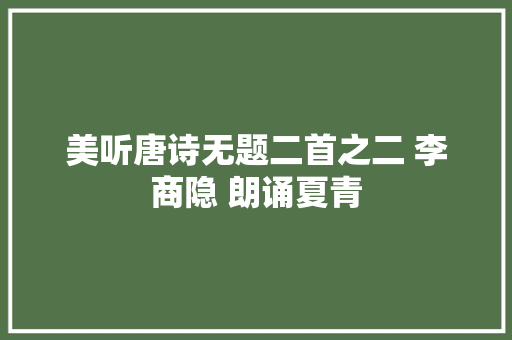 美听唐诗无题二首之二 李商隐 朗诵夏青