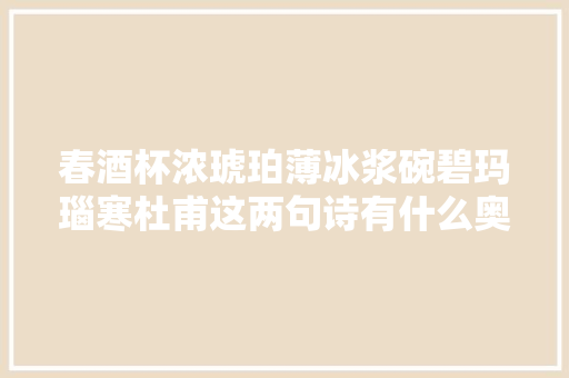 春酒杯浓琥珀薄冰浆碗碧玛瑙寒杜甫这两句诗有什么奥妙