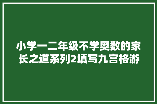 小学一二年级不学奥数的家长之道系列2填写九宫格游戏