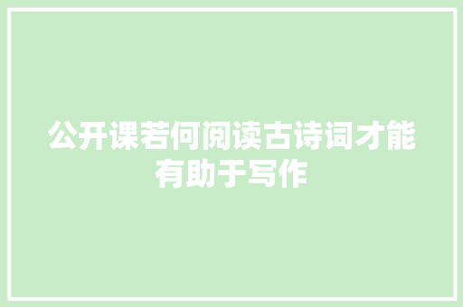公开课若何阅读古诗词才能有助于写作