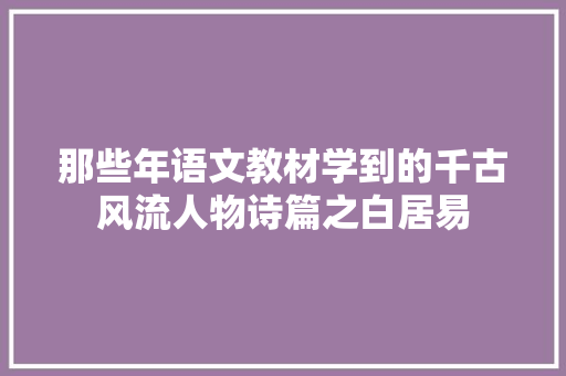 那些年语文教材学到的千古风流人物诗篇之白居易