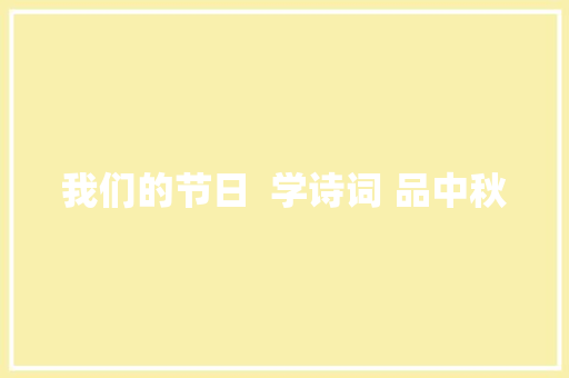 我们的节日  学诗词 品中秋