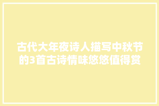 古代大年夜诗人描写中秋节的3首古诗情味悠悠值得赏玩