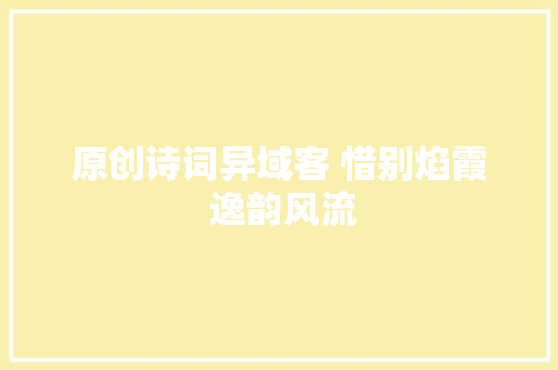 原创诗词异域客 惜别焰霞 逸韵风流