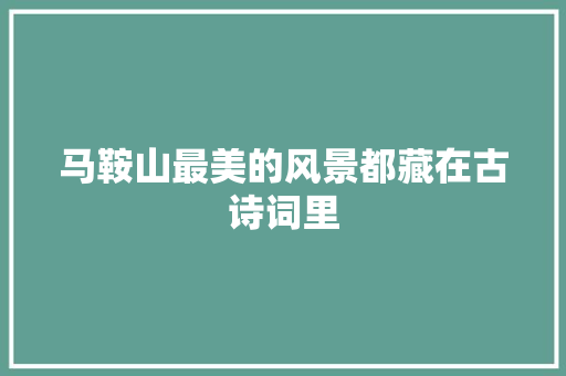 马鞍山最美的风景都藏在古诗词里