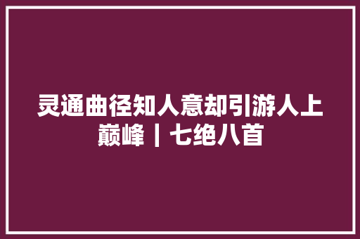 灵通曲径知人意却引游人上巅峰｜七绝八首