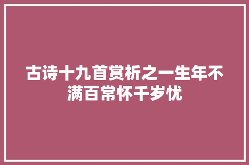 古诗十九首赏析之一生年不满百常怀千岁忧
