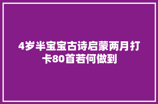 4岁半宝宝古诗启蒙两月打卡80首若何做到