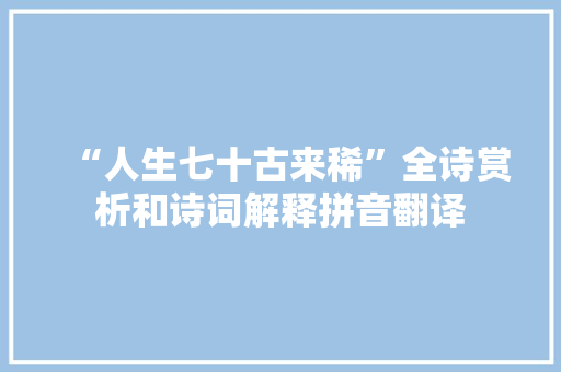 “人生七十古来稀”全诗赏析和诗词解释拼音翻译