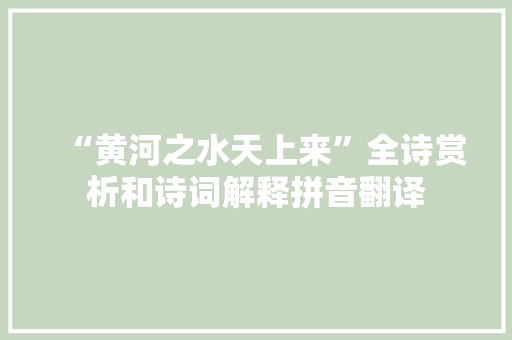 “黄河之水天上来”全诗赏析和诗词解释拼音翻译