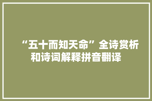 “五十而知天命”全诗赏析和诗词解释拼音翻译