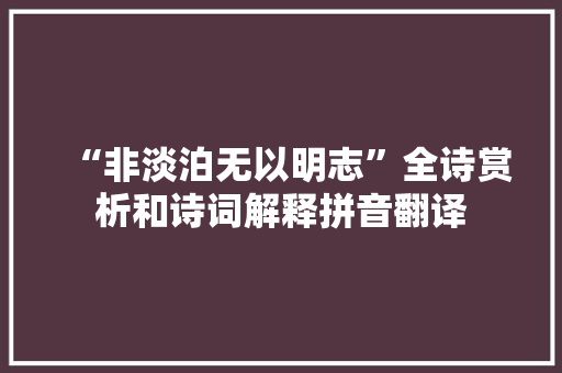 “非淡泊无以明志”全诗赏析和诗词解释拼音翻译