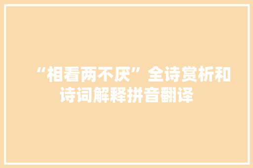 “相看两不厌”全诗赏析和诗词解释拼音翻译
