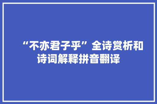 “不亦君子乎”全诗赏析和诗词解释拼音翻译