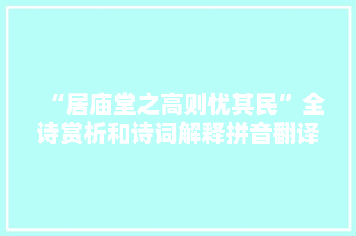 “居庙堂之高则忧其民”全诗赏析和诗词解释拼音翻译