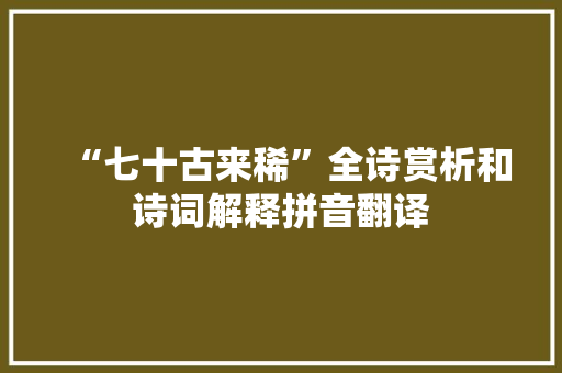 “七十古来稀”全诗赏析和诗词解释拼音翻译