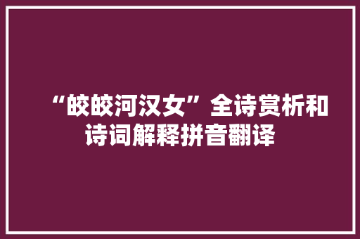 “皎皎河汉女”全诗赏析和诗词解释拼音翻译