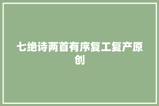 七绝诗两首有序复工复产原创