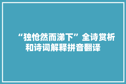 “独怆然而涕下”全诗赏析和诗词解释拼音翻译