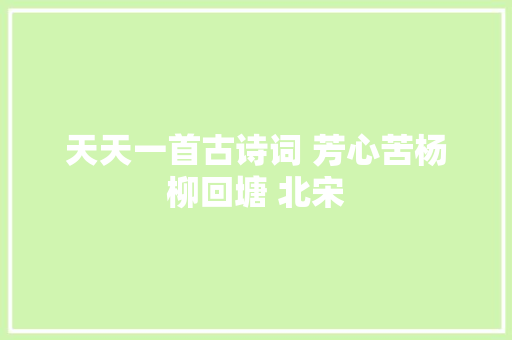 天天一首古诗词 芳心苦杨柳回塘 北宋