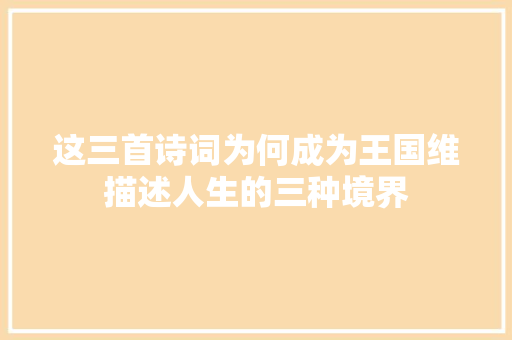 这三首诗词为何成为王国维描述人生的三种境界