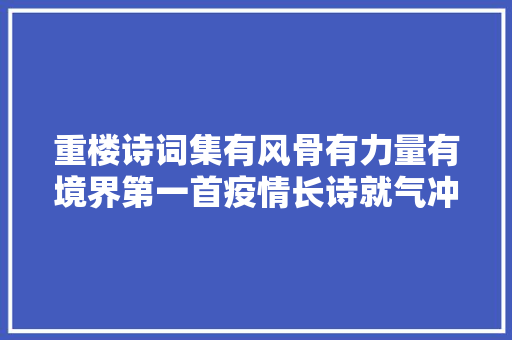 重楼诗词集有风骨有力量有境界第一首疫情长诗就气冲牛斗